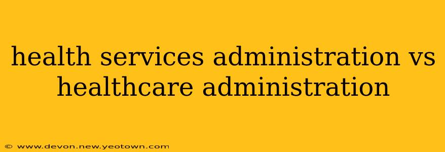 health services administration vs healthcare administration