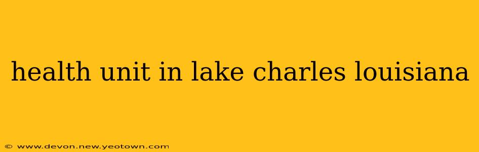 health unit in lake charles louisiana