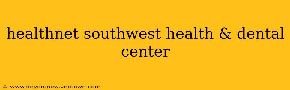 healthnet southwest health & dental center