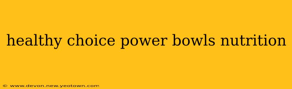 healthy choice power bowls nutrition