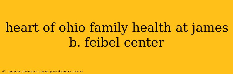 heart of ohio family health at james b. feibel center