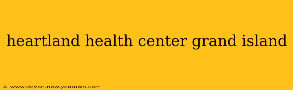 heartland health center grand island