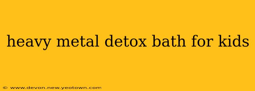 heavy metal detox bath for kids