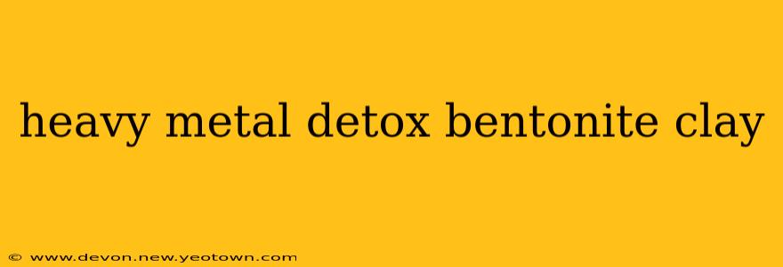 heavy metal detox bentonite clay