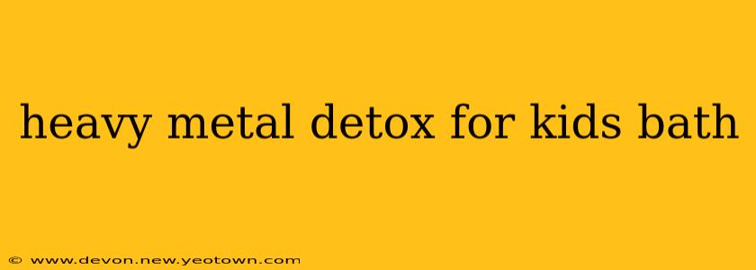 heavy metal detox for kids bath