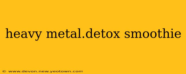 heavy metal.detox smoothie