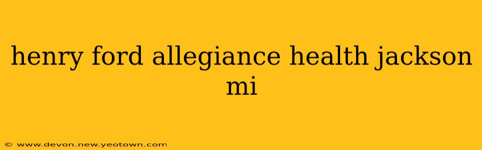 henry ford allegiance health jackson mi