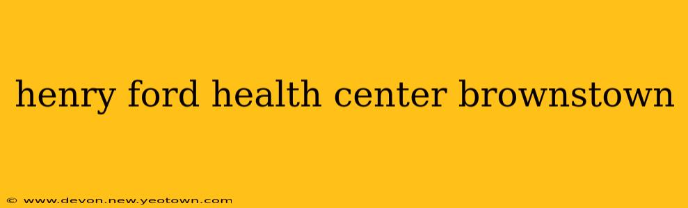 henry ford health center brownstown
