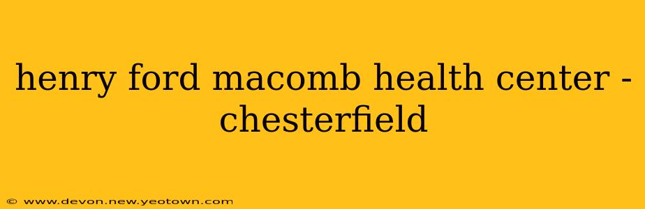 henry ford macomb health center - chesterfield
