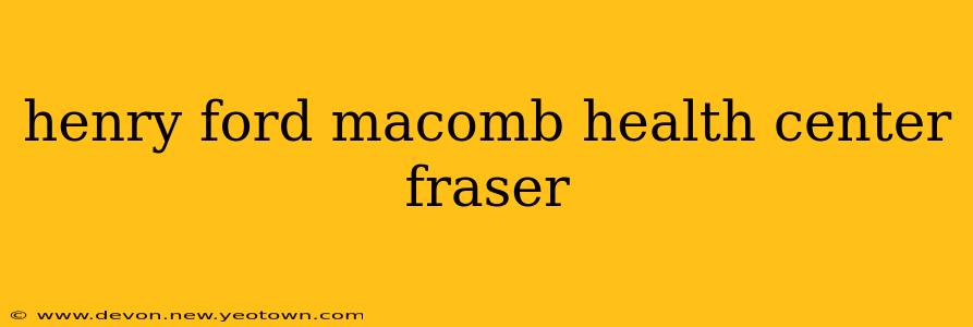 henry ford macomb health center fraser