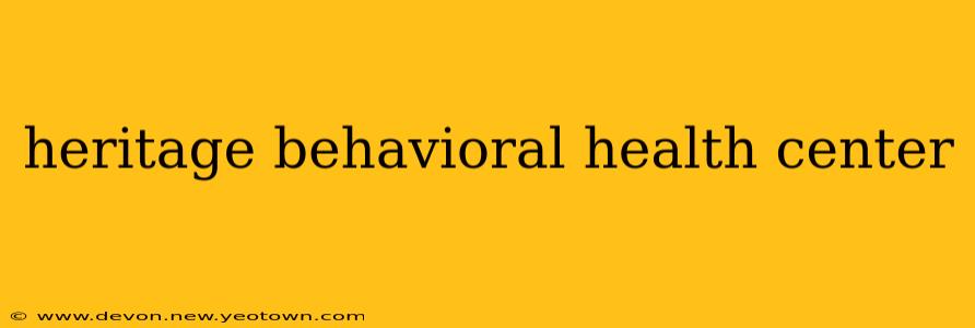 heritage behavioral health center