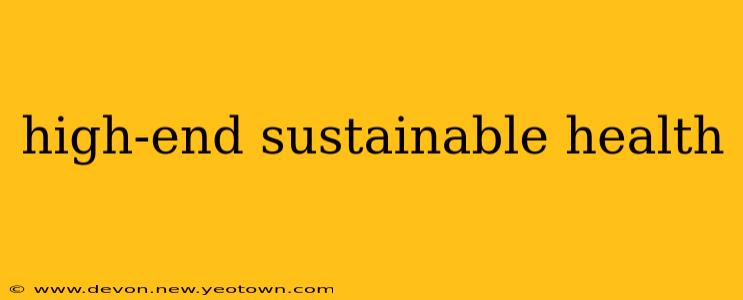 high-end sustainable health
