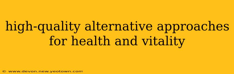high-quality alternative approaches for health and vitality