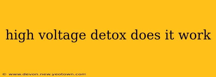 high voltage detox does it work