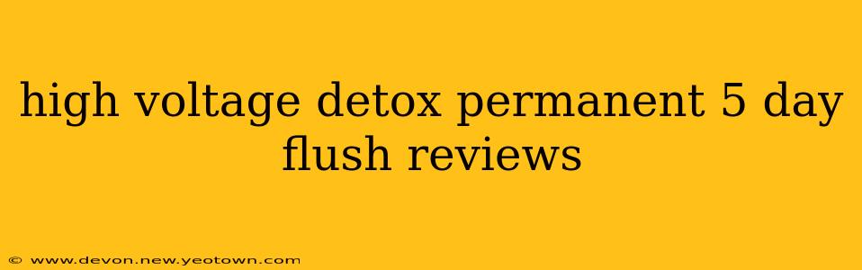 high voltage detox permanent 5 day flush reviews