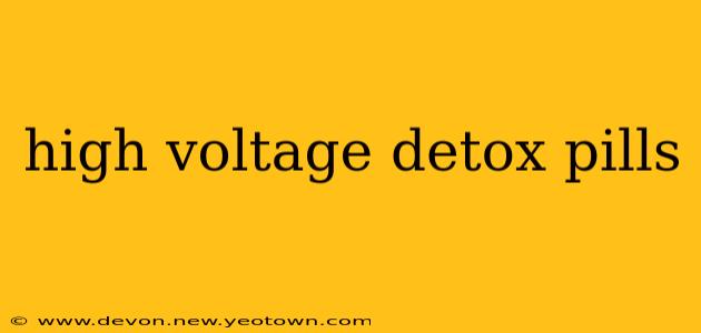 high voltage detox pills