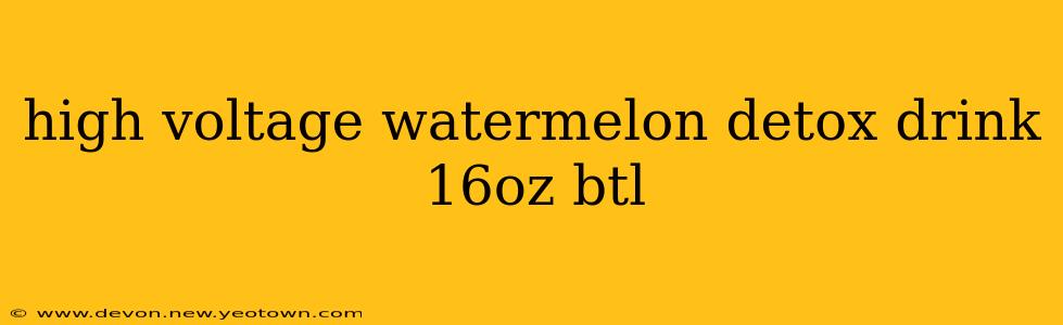 high voltage watermelon detox drink 16oz btl