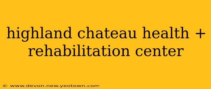 highland chateau health + rehabilitation center