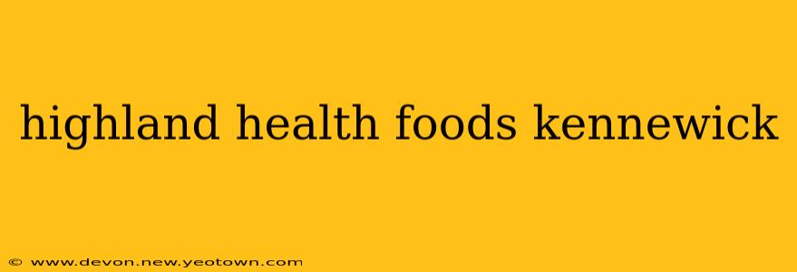 highland health foods kennewick