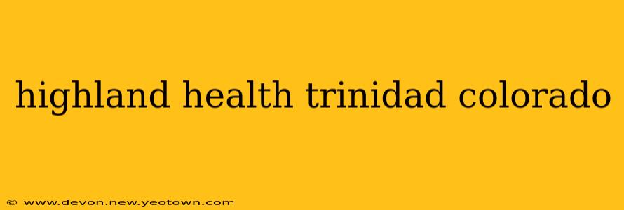 highland health trinidad colorado
