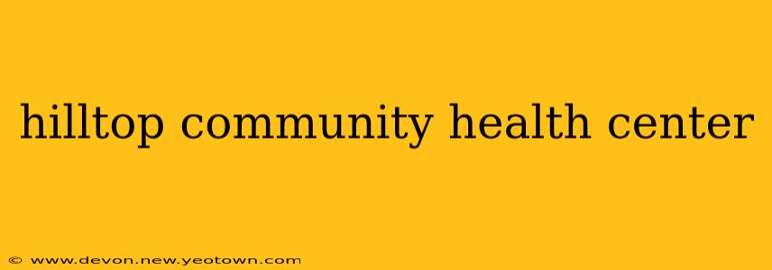 hilltop community health center