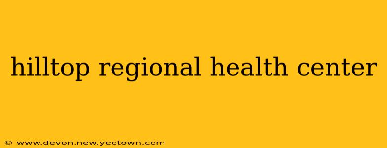 hilltop regional health center