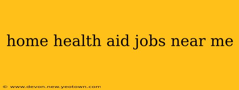 home health aid jobs near me
