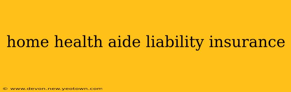 home health aide liability insurance