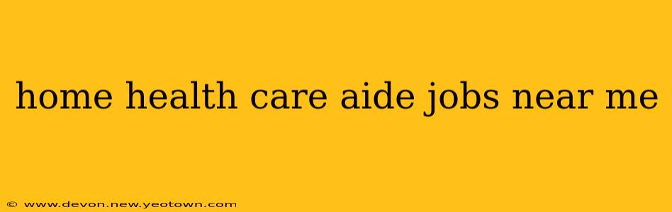 home health care aide jobs near me