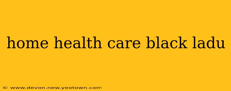 home health care black ladu