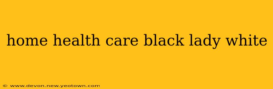 home health care black lady white