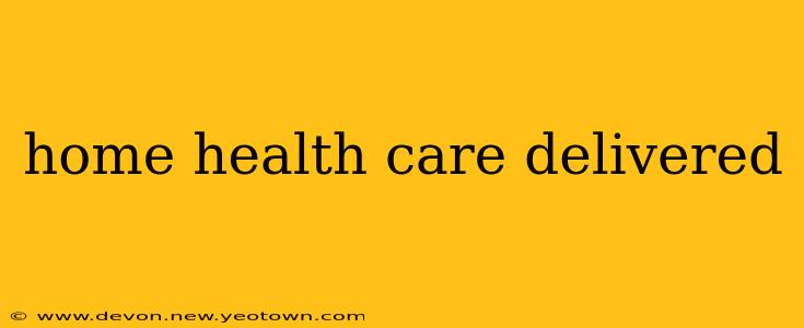 home health care delivered
