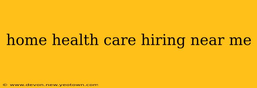 home health care hiring near me