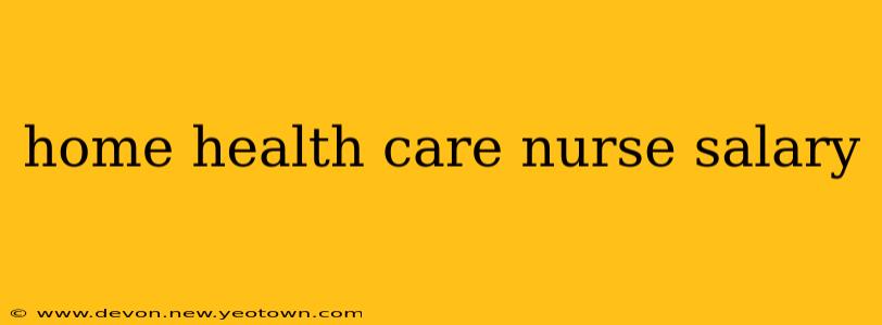 home health care nurse salary