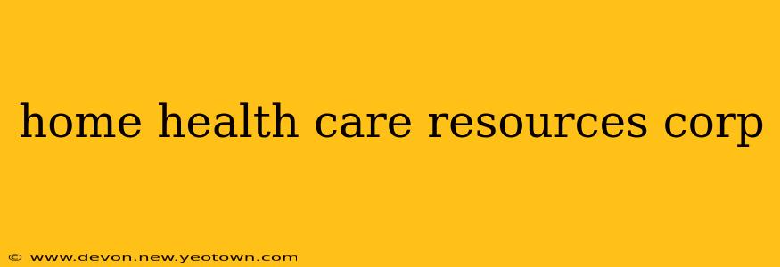 home health care resources corp
