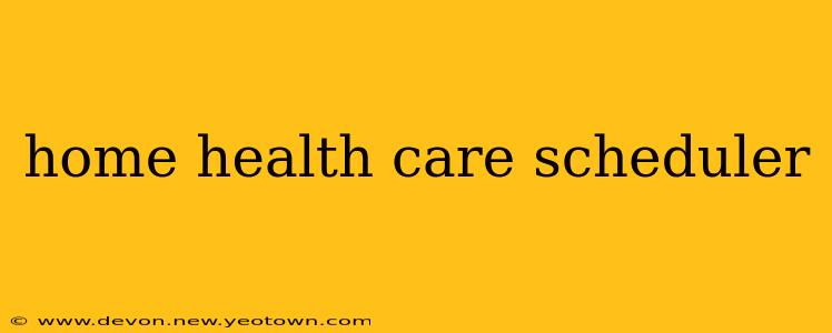 home health care scheduler