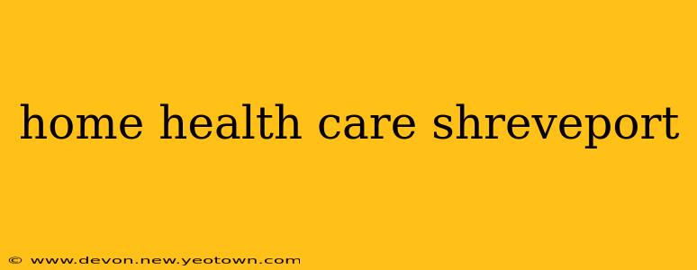 home health care shreveport