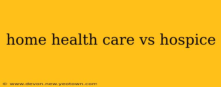 home health care vs hospice