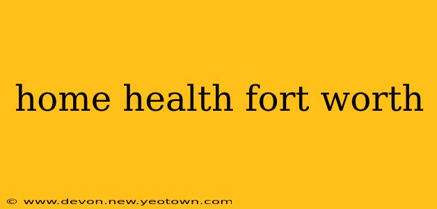 home health fort worth