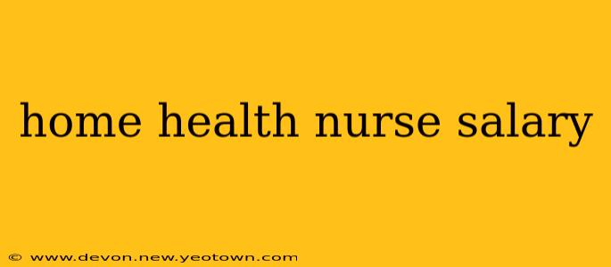 home health nurse salary