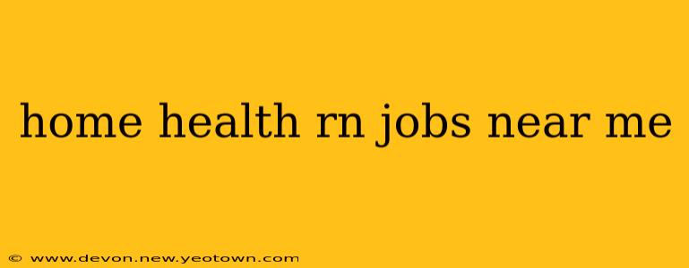 home health rn jobs near me