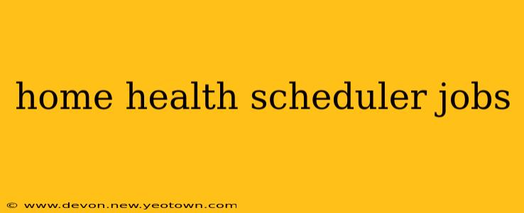 home health scheduler jobs