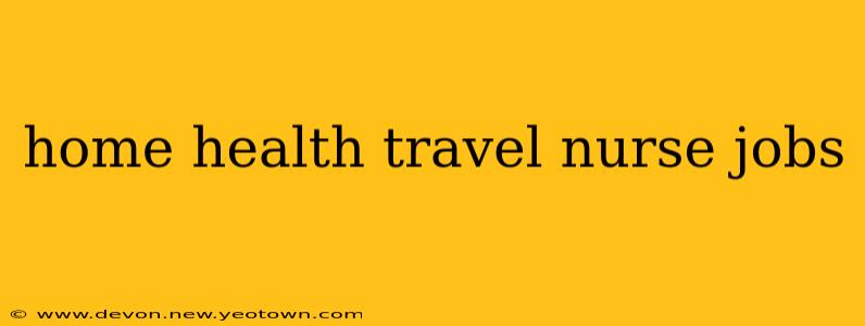 home health travel nurse jobs