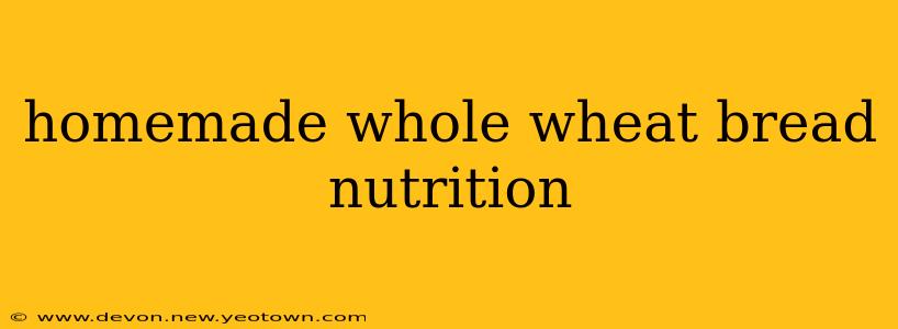 homemade whole wheat bread nutrition