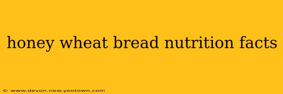 honey wheat bread nutrition facts