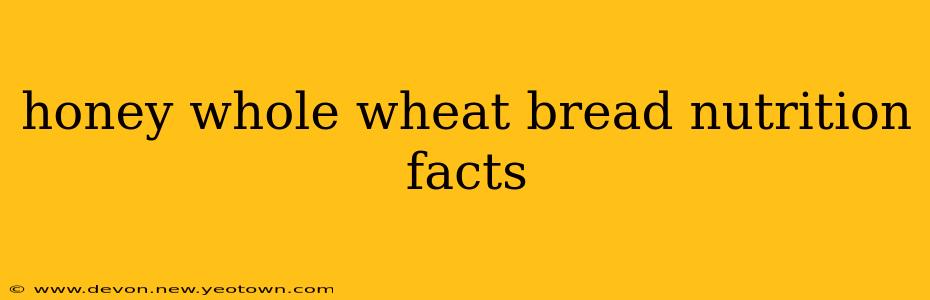 honey whole wheat bread nutrition facts