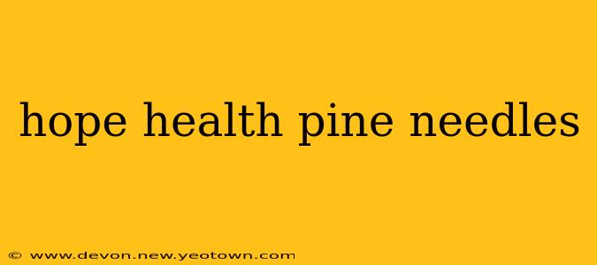 hope health pine needles