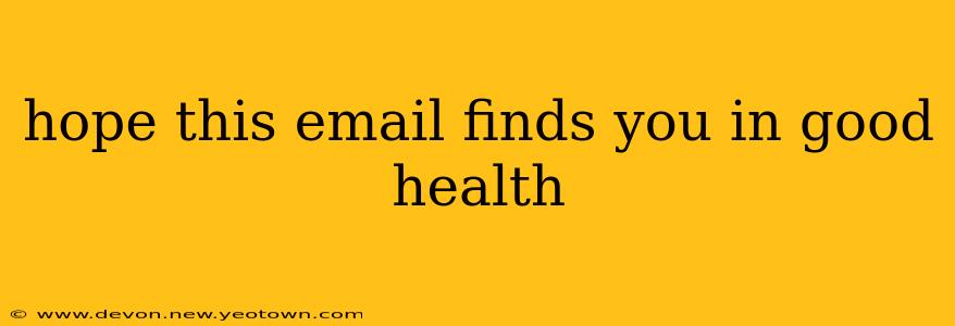 hope this email finds you in good health hope this email finds you in good health
