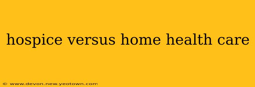hospice versus home health care