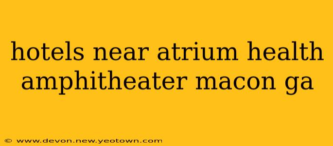 hotels near atrium health amphitheater macon ga